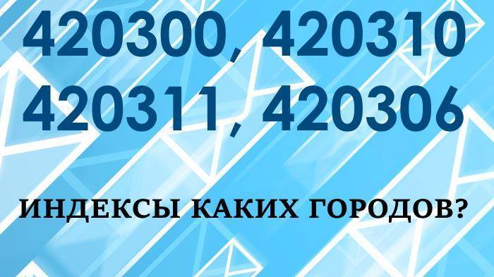 420311, 420310, 420306, 420300 индексы какого города?